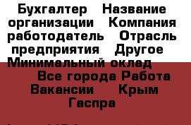 Бухгалтер › Название организации ­ Компания-работодатель › Отрасль предприятия ­ Другое › Минимальный оклад ­ 90 000 - Все города Работа » Вакансии   . Крым,Гаспра